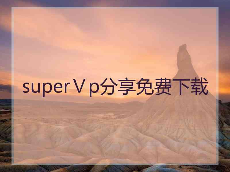 superⅤp分享免费下载