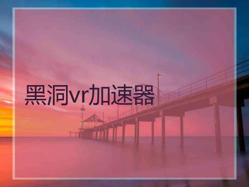 黑洞vr加速器