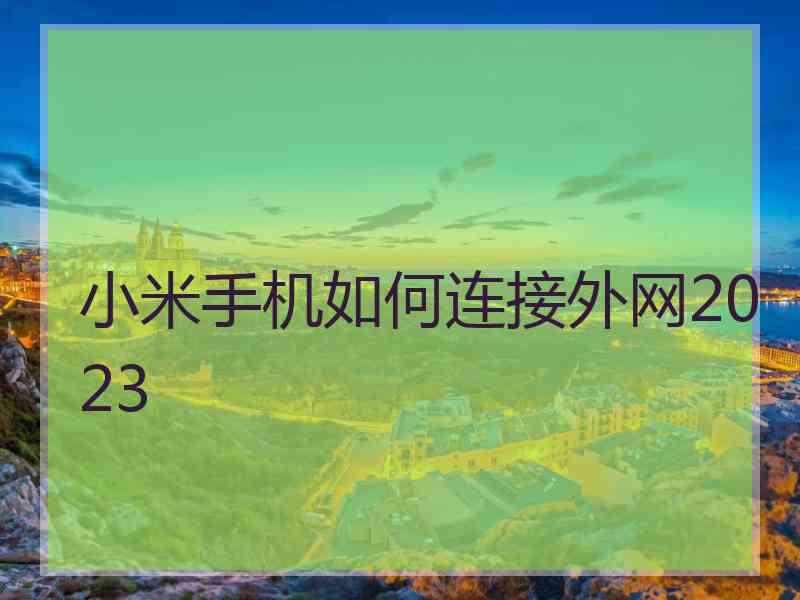 小米手机如何连接外网2023