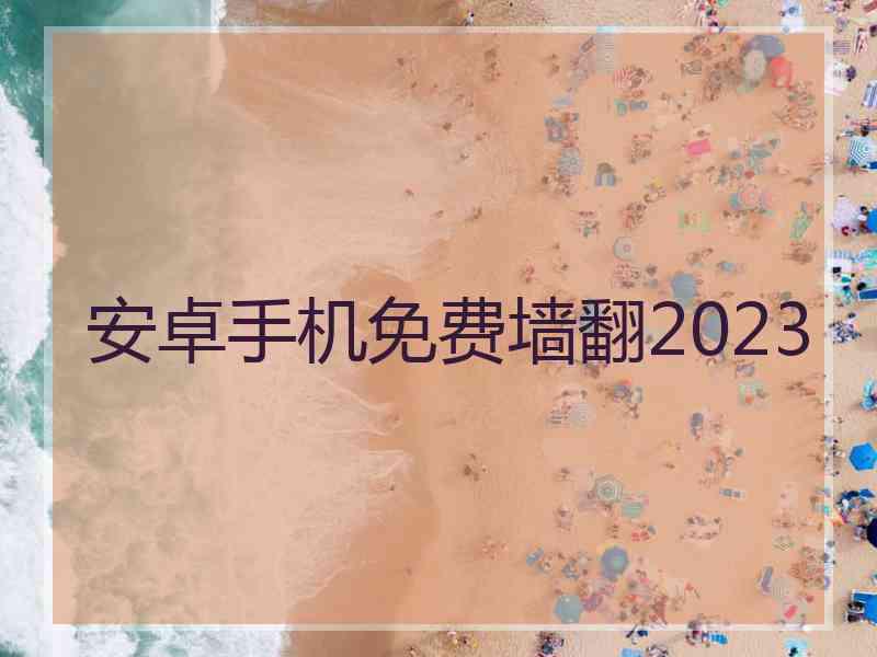 安卓手机免费墙翻2023