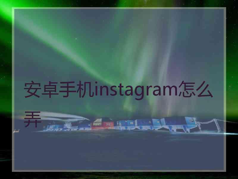 安卓手机instagram怎么弄