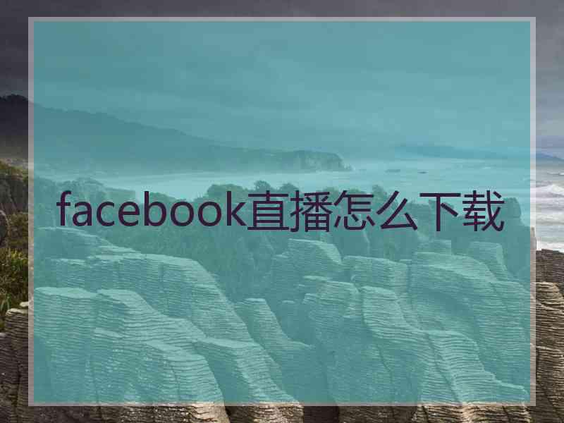 facebook直播怎么下载