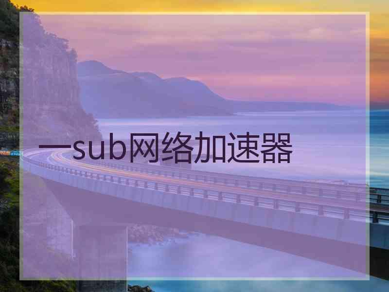 一sub网络加速器