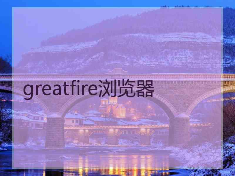 greatfire浏览器