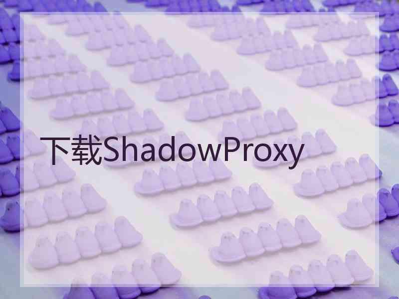 下载ShadowProxy